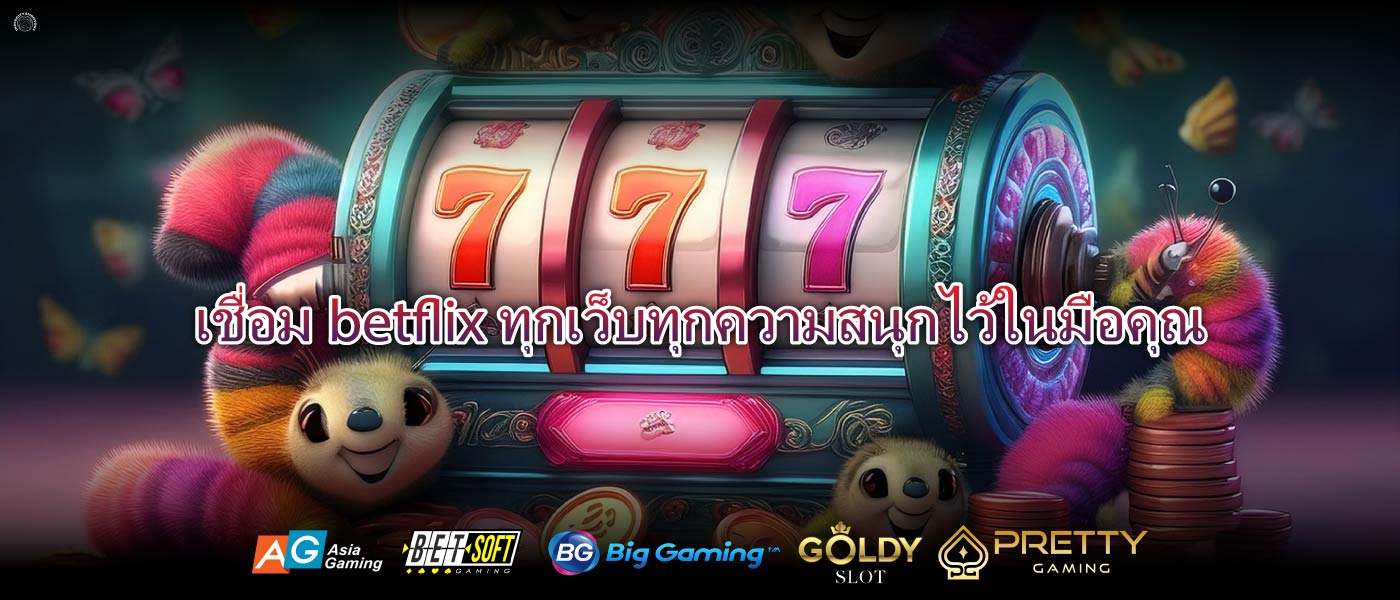 เชื่อมbetflixทุกเว็บทุกความสนุกไว้ในมือคุณ